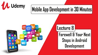 Mobile App Development in 30 Minutes – Lec 8 Farewell & Your Next Steps in Android Development