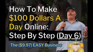 How To Make $100 Dollars A Day With Free Traffic: Part 1 (Day 6) The ($9.97) EASY Business