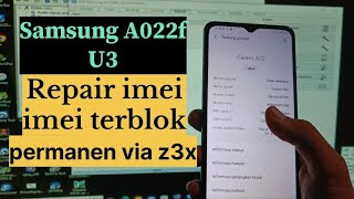 Repair imei Samsung A022F U3 Imei Terblok permanen via z3x