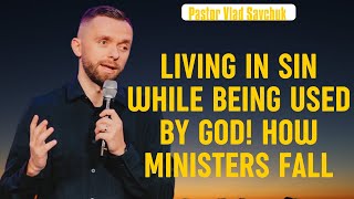 Living in Sin While Being Used by God! How Ministers Fall | Vlad Savchuk Worship