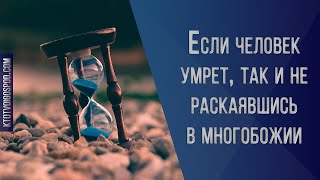 Если человек умрет, так и не раскаявшись в многобожии