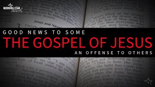 The Gospel of Jesus: Good News to Some, an Offense to Others