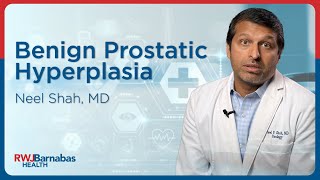 Neel Shah, MD: Benign Prostatic Hyperplasia