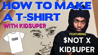 How To Make A T-Shirt with KidSuper: Episode 1 $not X Kid$uper