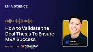 How to Validate the Deal Thesis To Ensure M&A Success | Jann Lau w/ Kison Patel