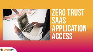 Get Started with Zero Trust SaaS Application Access (OpenVPN Cloud)