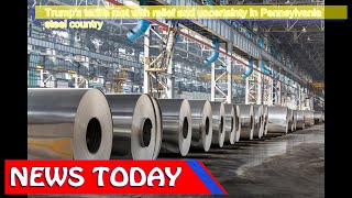 US News - Trump's tariffs met with relief and uncertainty in Pennsylvania steel country