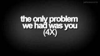 The only problem we had was you