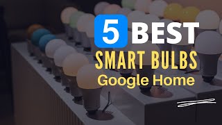 ⭕ Top 5 Best Smart Bulbs for Google Home 2024 [Review and Guide]