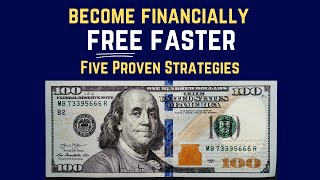 Become Financially Free Faster - Five Best Proven Strategies | Be Financially free