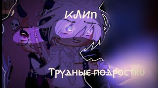 |•🎶клип🎧•|°Трудные подростки° {gacha life}🌌