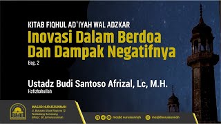 Inovasi dalam Berdoa dan Dampak Negatifnya #2 | Ustadz Budi Santoso Afrizal, Lc حَفِظَهُ الله تعالى