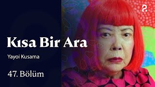 Yayoi Kusama | Kısa Bir Ara | 47. Bölüm @trt2