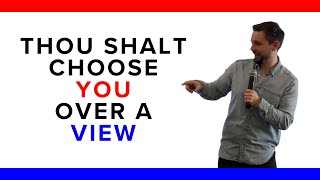 Thou Shalt Choose you over a view