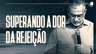 SUPERANDO A DOR DA REJEIÇÃO | PR. EDMIR JUNIOR