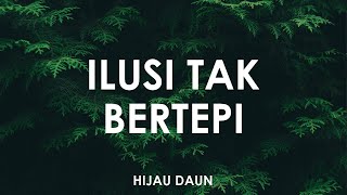 Hijau Daun - Ilusi Tak Bertepi 🎵 [ Lyrics HD ]