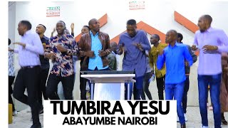 TUMBIRA YESU By Abayumbe NAIROBI