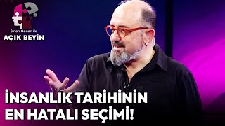 "İnsanlık Tarihinin En Hatalı Seçimi" | Sinan Canan ile Açık Beyin