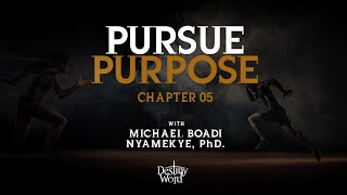 Pursue Purpose. (Chapter 05) - Michael Boadi Nyamekye, PhD