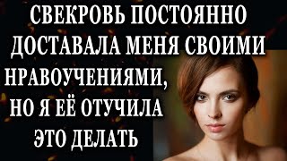 Истории из жизни Свекровь постоянно доставала меня своими нравоучениями Жизненные истории рассказы