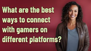 What are the best ways to connect with gamers on different platforms?