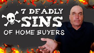 7 Deadly Sins Of Home Buyers | Do NOT Do These! (What To Avoid)