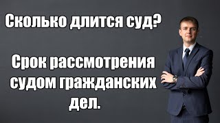 Сколько длится суд в 2024 году? Срок рассмотрения судом гражданских дел