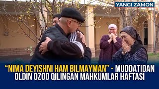 “Nima deyishni ham bilmayman” - muddatidan oldin ozod qilingan mahkumlar haftasi