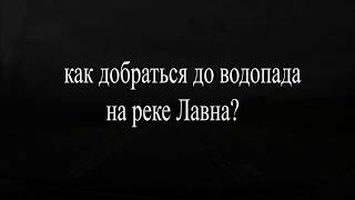 как добраться до водопада на реке Лавна