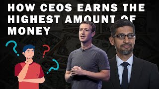 HOW CEOS EARNS THE HIGHEST AMOUNT OF MONEY  ?