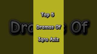 Top 5 Dramas of Iqra Aziz #manatmurad #khudaormuhabbat #imranashraf #iqraaziz #bestpakistandrama