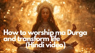 MA DURGA / HOW TO WORSHIP HER /HOW TO INVOKE HER AND GET HER BLESSINGS