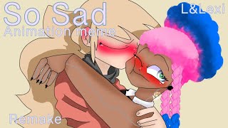 So Sad {Animation Meme} {L/Lexi} (Remake)