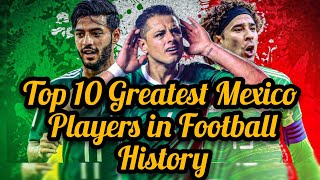 Ranking The Top 10 Greatest Mexico Players in Football History