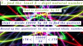 what is the  least  5-digit  natural number  that is divisible by56?