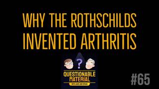 Why the Rothschilds Invented Arthritis - Questionable Material Episode 65