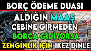 BORÇ ÖDEME DUASI ALDIĞIN MAAŞ CEBİNE GİRMEDEN BORCA GİDİYORSA ZENGİNLİK İÇİN 1KEZ DİNLE...