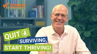 Quit Surviving, Start Thriving!