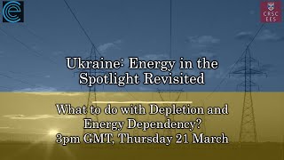 What to do with Depletion and Energy Dependency? | Ukraine: Energy in the Spotlight Revisited