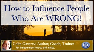 How to Influence People Who Are WRONG!