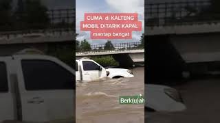 CUMA DI KALTENG MOBIL DI TARIK PERAHU ❗❗ #banjir  #banjirkalteng #kalteng