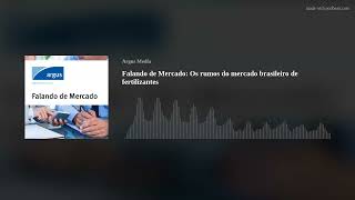 Falando de Mercado: Os rumos do mercado brasileiro de fertilizantes