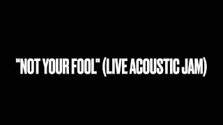 "NOT YOUR FOOL" (LIVE ACOUSTIC JAM)