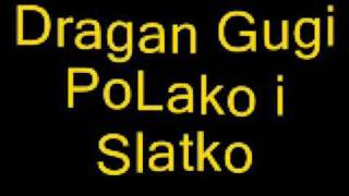 Dragan Gugi Polako i Slatko