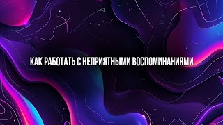 Как Убрать Неприятные Воспоминания?