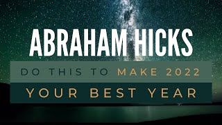 Do this to make 2022 your best year - Abraham Hicks best - Law of attraction