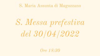 S. Messa prefestiva del 30/04/2022 ore 18:30 - S. Maria Assunta di Maguzzano