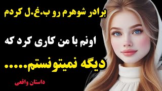 داستان بزرگسالان | عاشق برادر شوهرم شدم اما اون باهام کاری کرد که من...😔