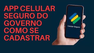 APP CELULAR SEGURO DO GOVERNO COMO SE CADASTRAR