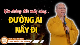 YÊU THƯƠNG ĐẾN MẤY - ĐỀU PHẢI CÓ NGÀY "ĐƯỜNG AI NẤY ĐI" | Đại Đức Thích Phước Tiến